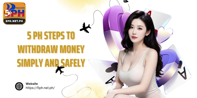 5 PH steps to withdraw money simply and safely