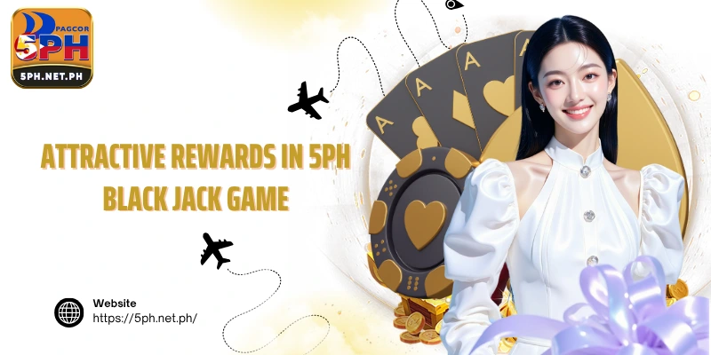 Attractive rewards in 5PH Black Jack game