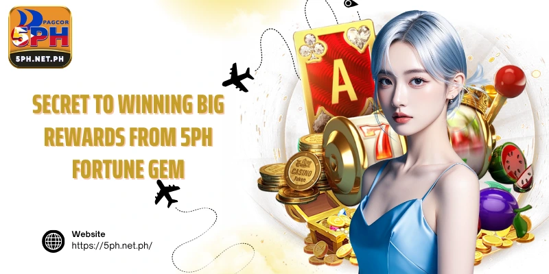 Secret to winning big rewards from 5PH Fortune Gem