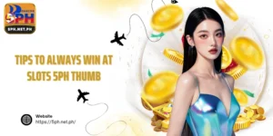 Tips to always win at Slots 5PH